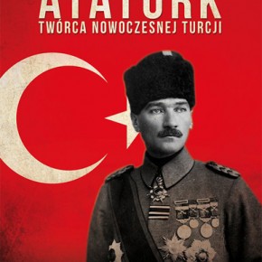 „Atatürk. Twórca nowoczesnej Turcji”  - Jerzy S. Łątka